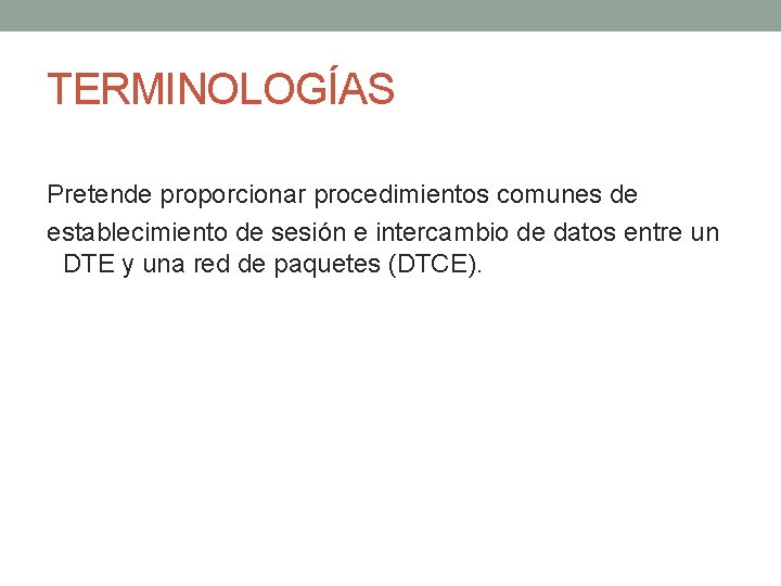 TERMINOLOGÍAS Pretende proporcionar procedimientos comunes de establecimiento de sesión e intercambio de datos entre