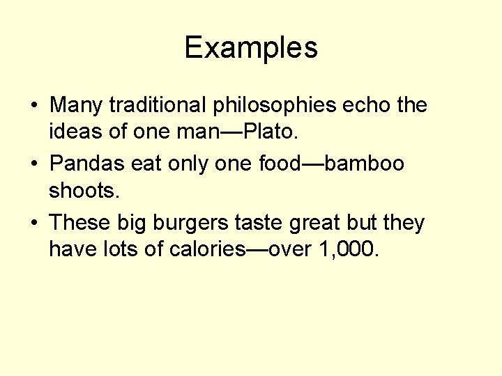 Examples • Many traditional philosophies echo the ideas of one man—Plato. • Pandas eat