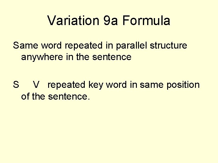 Variation 9 a Formula Same word repeated in parallel structure anywhere in the sentence