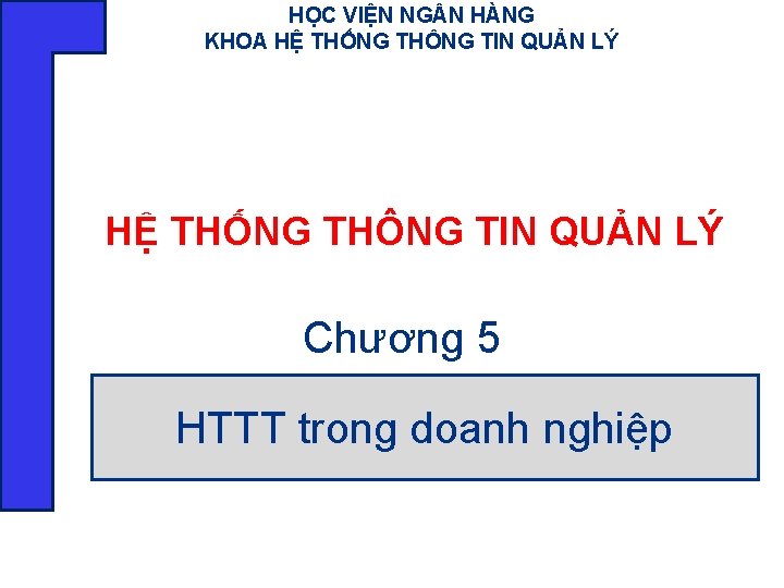 HỌC VIỆN NG N HÀNG KHOA HỆ THỐNG THÔNG TIN QUẢN LÝ Chương 5