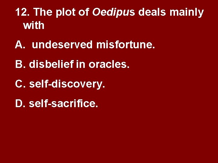12. The plot of Oedipus deals mainly with A. undeserved misfortune. B. disbelief in 12. The plot of Oedipus deals mainly with A. undeserved misfortune. B. disbelief in