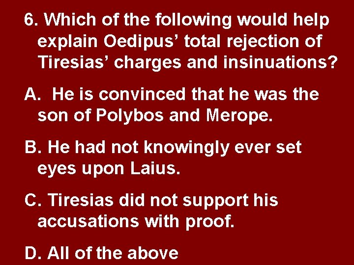 6. Which of the following would help explain Oedipus’ total rejection of Tiresias’ charges 6. Which of the following would help explain Oedipus’ total rejection of Tiresias’ charges