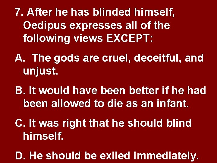 7. After he has blinded himself, Oedipus expresses all of the following views EXCEPT: 7. After he has blinded himself, Oedipus expresses all of the following views EXCEPT: