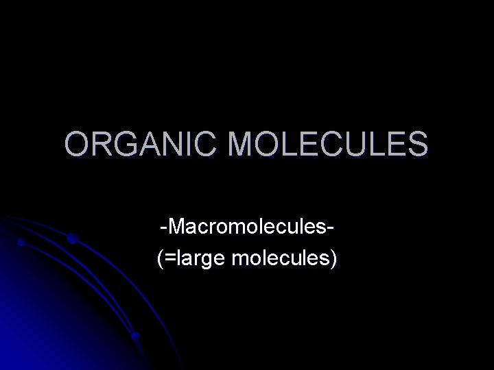 ORGANIC MOLECULES -Macromolecules(=large molecules) 