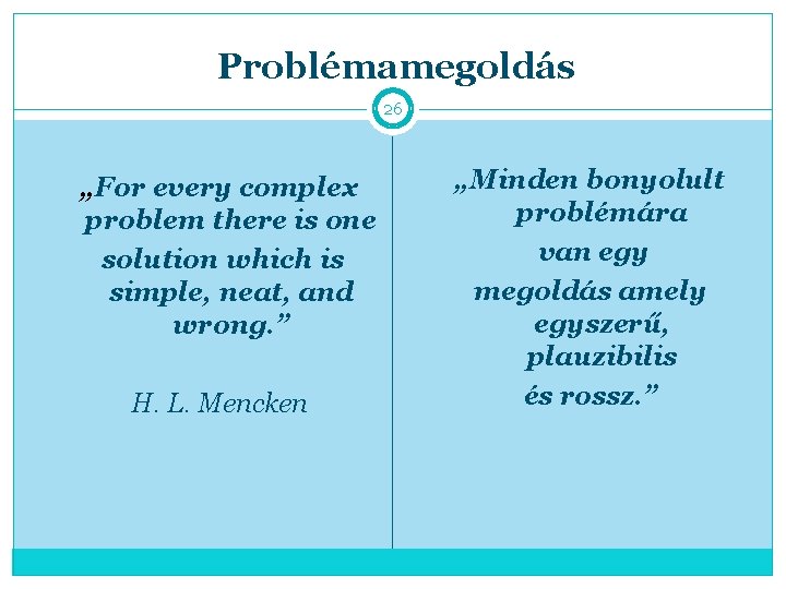 Problémamegoldás 26 „For every complex problem there is one solution which is simple, neat,