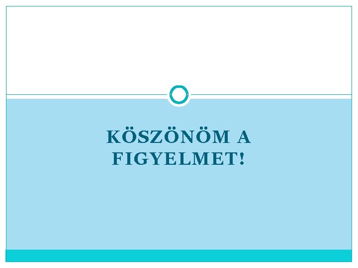 KÖSZÖNÖM A FIGYELMET! 