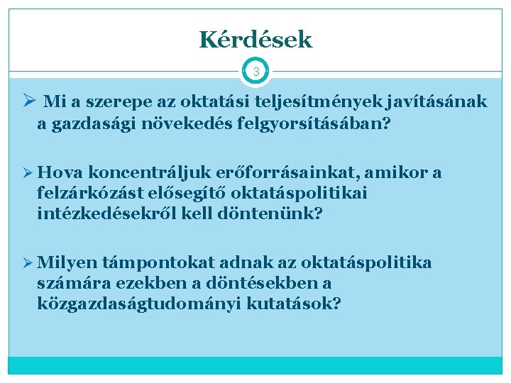 Kérdések 3 Ø Mi a szerepe az oktatási teljesítmények javításának a gazdasági növekedés felgyorsításában?