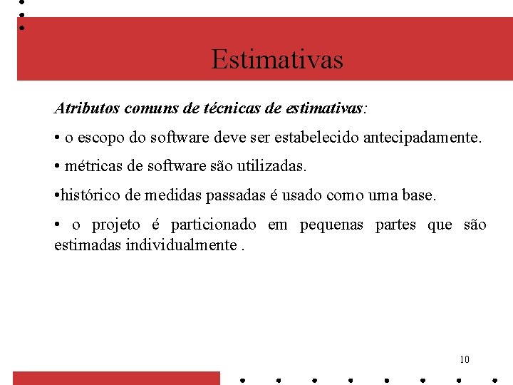 Estimativas Atributos comuns de técnicas de estimativas: • o escopo do software deve ser