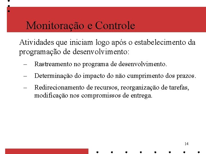 Monitoração e Controle Atividades que iniciam logo após o estabelecimento da programação de desenvolvimento: