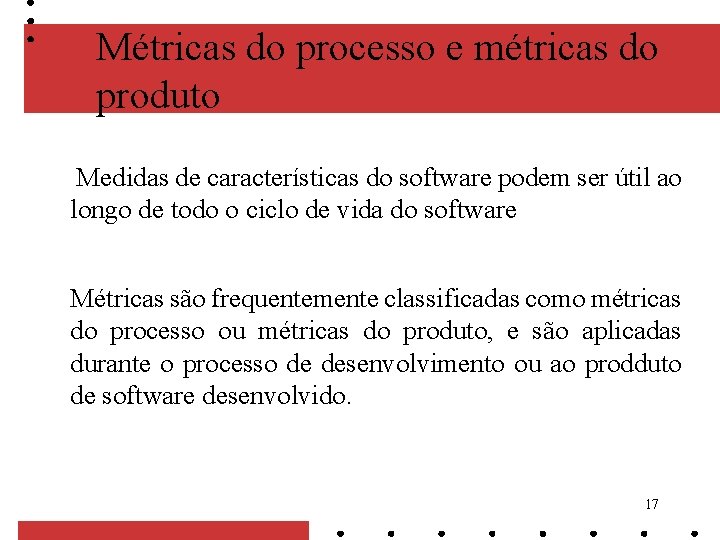 Métricas do processo e métricas do produto Medidas de características do software podem ser