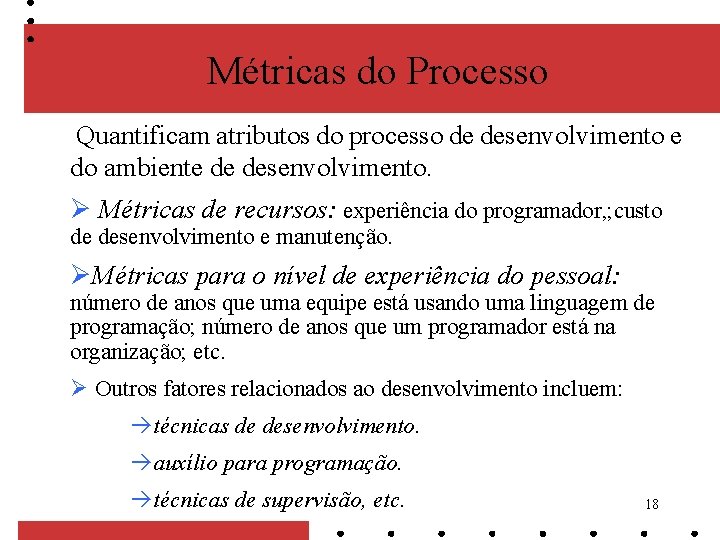 Métricas do Processo Quantificam atributos do processo de desenvolvimento e do ambiente de desenvolvimento.