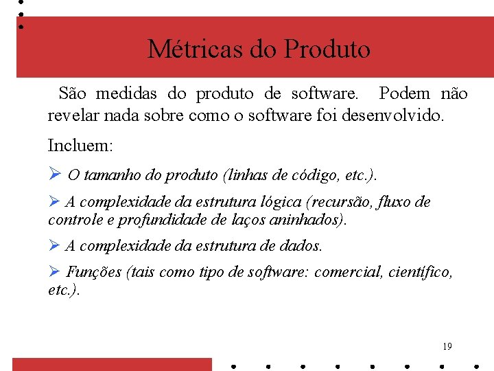 Métricas do Produto São medidas do produto de software. Podem não revelar nada sobre