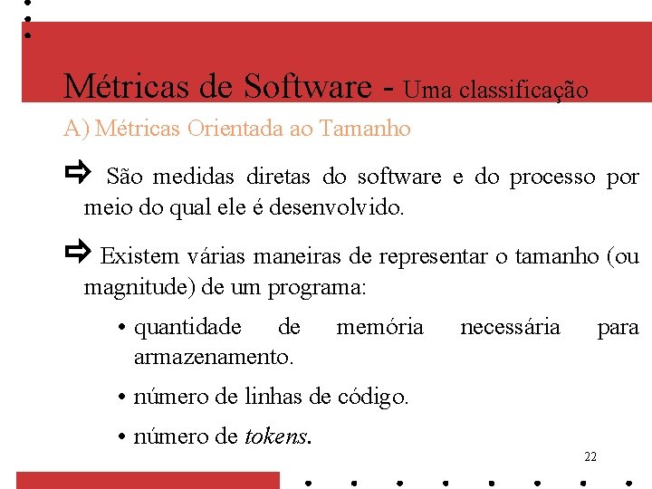 Métricas de Software - Uma classificação A) Métricas Orientada ao Tamanho São medidas diretas