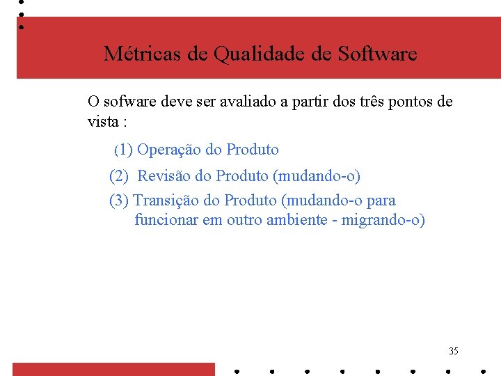 Métricas de Qualidade de Software O sofware deve ser avaliado a partir dos três