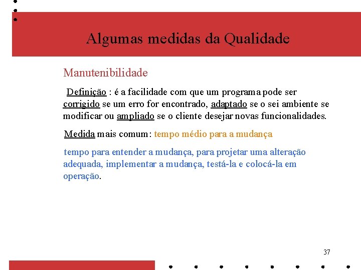 Algumas medidas da Qualidade Manutenibilidade Definição : é a facilidade com que um programa