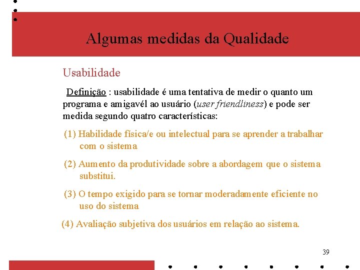 Algumas medidas da Qualidade Usabilidade Definição : usabilidade é uma tentativa de medir o