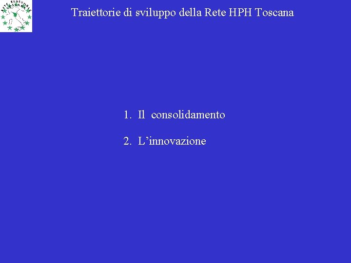 Traiettorie di sviluppo della Rete HPH Toscana 1. Il consolidamento 2. L’innovazione 