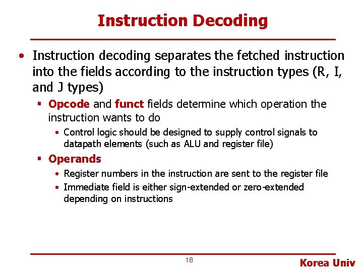 Instruction Decoding • Instruction decoding separates the fetched instruction into the fields according to