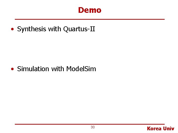 Demo • Synthesis with Quartus-II • Simulation with Model. Sim 30 Korea Univ 