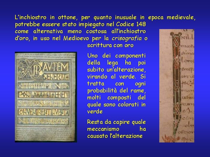 L’inchiostro in ottone, per quanto inusuale in epoca medievale, potrebbe essere stato impiegato nel