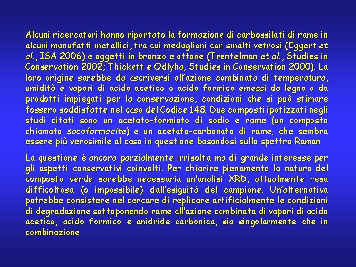 Alcuni ricercatori hanno riportato la formazione di carbossilati di rame in alcuni manufatti metallici,