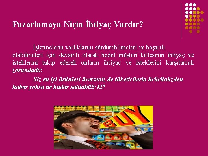 Pazarlamaya Niçin İhtiyaç Vardır? İşletmelerin varlıklarını sürdürebilmeleri ve başarılı olabilmeleri için devamlı olarak hedef