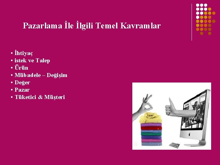 Pazarlama İle İlgili Temel Kavramlar • İhtiyaç • istek ve Talep • Ürün • Pazarlama İle İlgili Temel Kavramlar • İhtiyaç • istek ve Talep • Ürün •