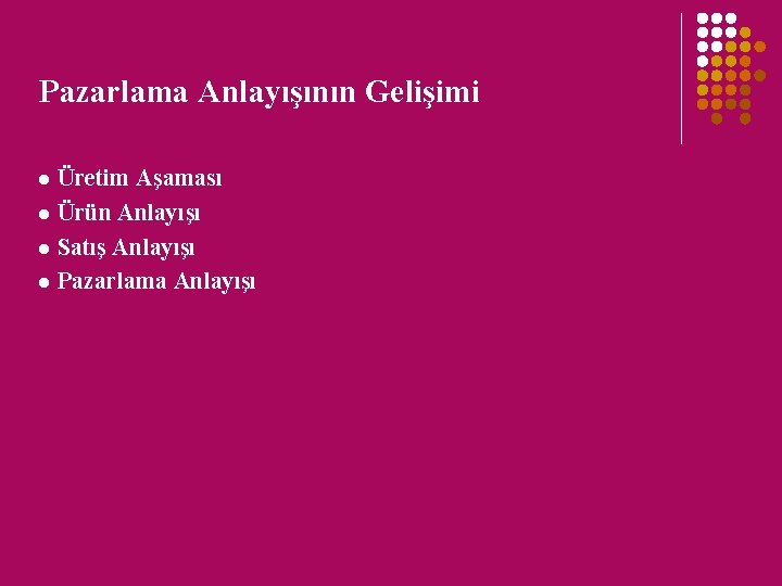 Pazarlama Anlayışının Gelişimi Üretim Aşaması l Ürün Anlayışı l Satış Anlayışı l Pazarlama Anlayışı