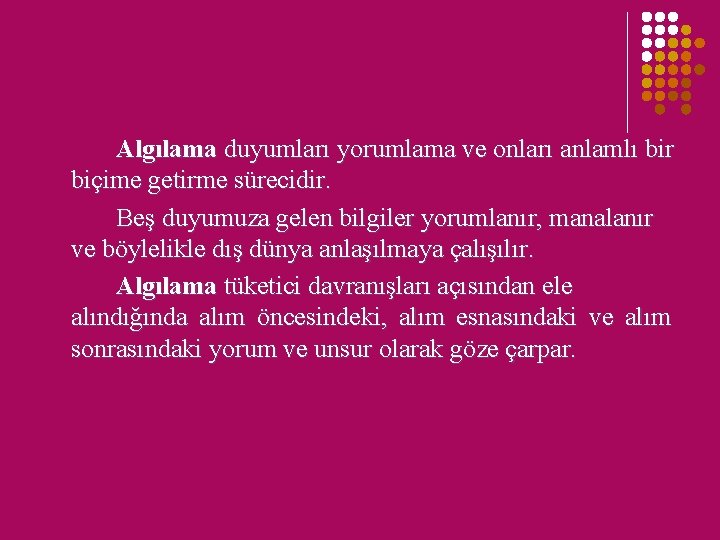 Algılama duyumları yorumlama ve onları anlamlı bir biçime getirme sürecidir. Beş duyumuza gelen bilgiler Algılama duyumları yorumlama ve onları anlamlı bir biçime getirme sürecidir. Beş duyumuza gelen bilgiler