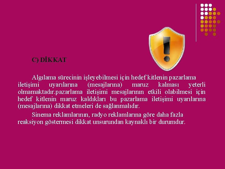 C) DİKKAT Algılama sürecinin işleyebilmesi için hedef kitlenin pazarlama iletişimi uyarılarına (mesajlarına) maruz C) DİKKAT Algılama sürecinin işleyebilmesi için hedef kitlenin pazarlama iletişimi uyarılarına (mesajlarına) maruz