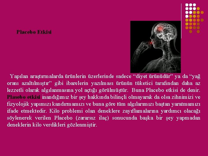 Placebo Etkisi Yapılan araştırmalarda ürünlerin üzerlerinde sadece “diyet ürünüdür” ya da “yağ oranı azaltılmıştır” Placebo Etkisi Yapılan araştırmalarda ürünlerin üzerlerinde sadece “diyet ürünüdür” ya da “yağ oranı azaltılmıştır”