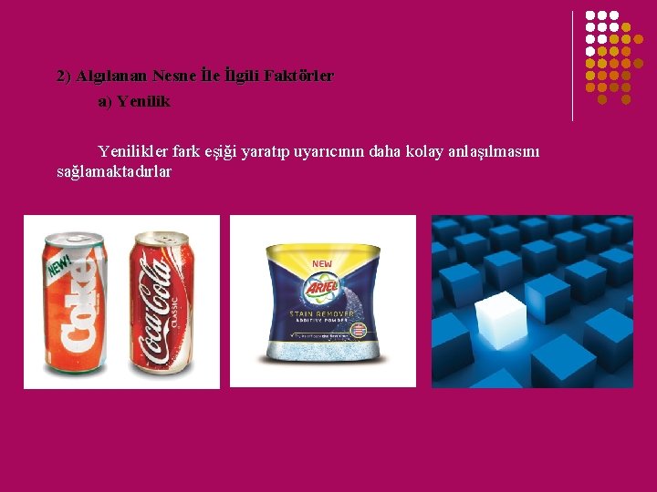 2) Algılanan Nesne İlgili Faktörler a) Yenilikler fark eşiği yaratıp uyarıcının daha kolay anlaşılmasını 2) Algılanan Nesne İlgili Faktörler a) Yenilikler fark eşiği yaratıp uyarıcının daha kolay anlaşılmasını