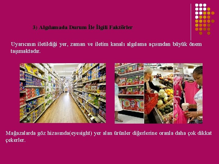 3) Algılamada Durum İle İlgili Faktörler Uyarıcının iletildiği yer, zaman ve iletim kanalı algılama