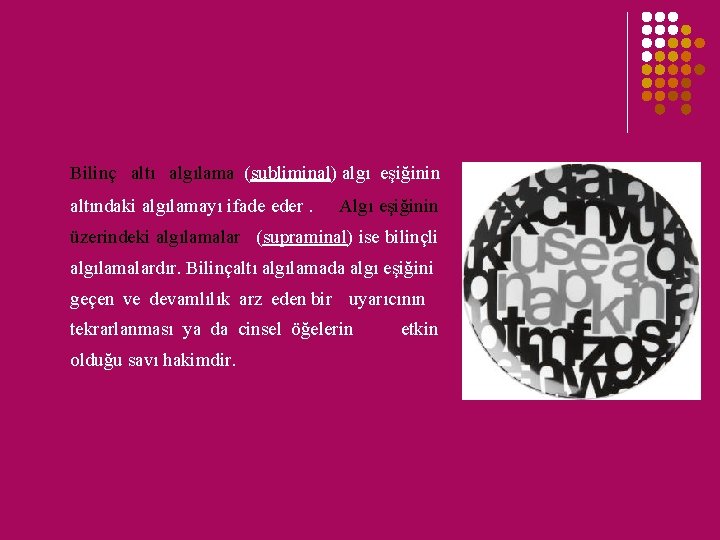 Bilinç altı algılama (subliminal) algı eşiğinin altındaki algılamayı ifade eder. Algı eşiğinin üzerindeki algılamalar