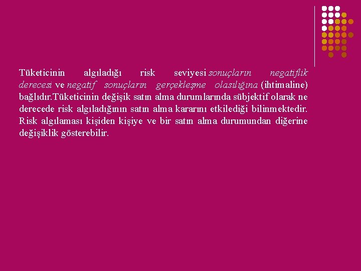 Tüketicinin algıladığı risk seviyesi sonuçların negatiflik derecesi ve negatif sonuçların gerçekleşme olasılığına (ihtimaline) bağlıdır.