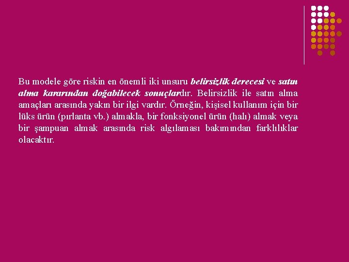 Bu modele göre riskin en önemli iki unsuru belirsizlik derecesi ve satın alma kararından