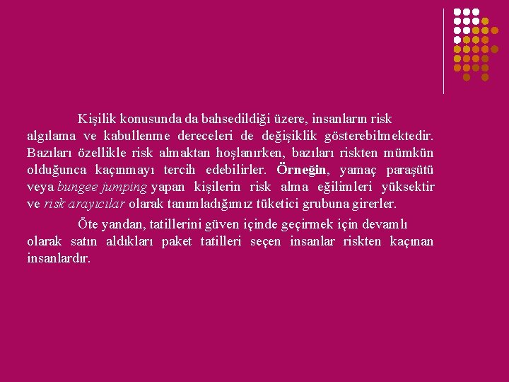 Kişilik konusunda da bahsedildiği üzere, insanların risk algılama ve kabullenme dereceleri de değişiklik gösterebilmektedir.