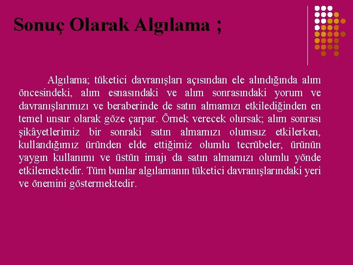 Sonuç Olarak Algılama ; Algılama; tüketici davranışları açısından ele alındığında alım öncesindeki, alım esnasındaki