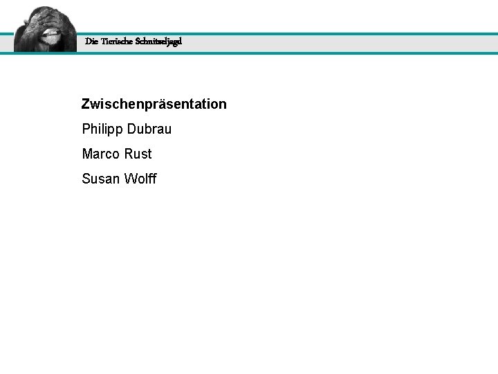 Die Tierische Schnitzeljagd Zwischenpräsentation Philipp Dubrau Marco Rust Susan Wolff 
