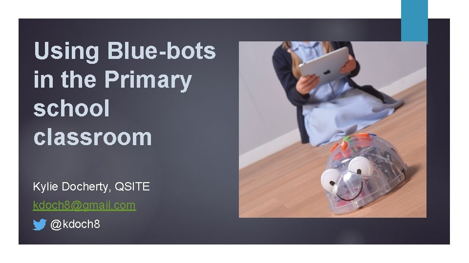 Using Blue-bots in the Primary school classroom Kylie Docherty, QSITE kdoch 8@gmail. com @kdoch