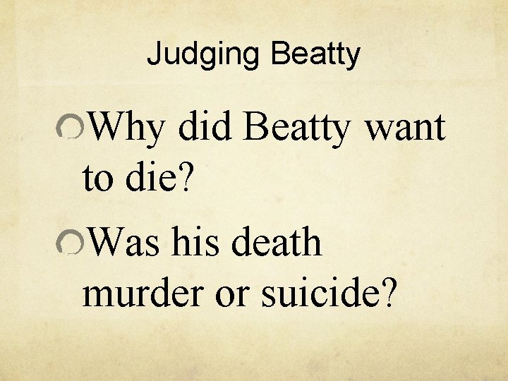 Judging Beatty Why did Beatty want to die? Was his death murder or suicide? Judging Beatty Why did Beatty want to die? Was his death murder or suicide?