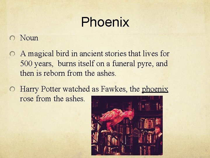 Phoenix Noun A magical bird in ancient stories that lives for 500 years, burns Phoenix Noun A magical bird in ancient stories that lives for 500 years, burns