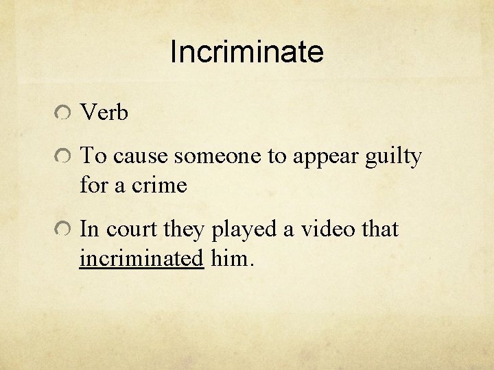 Incriminate Verb To cause someone to appear guilty for a crime In court they Incriminate Verb To cause someone to appear guilty for a crime In court they
