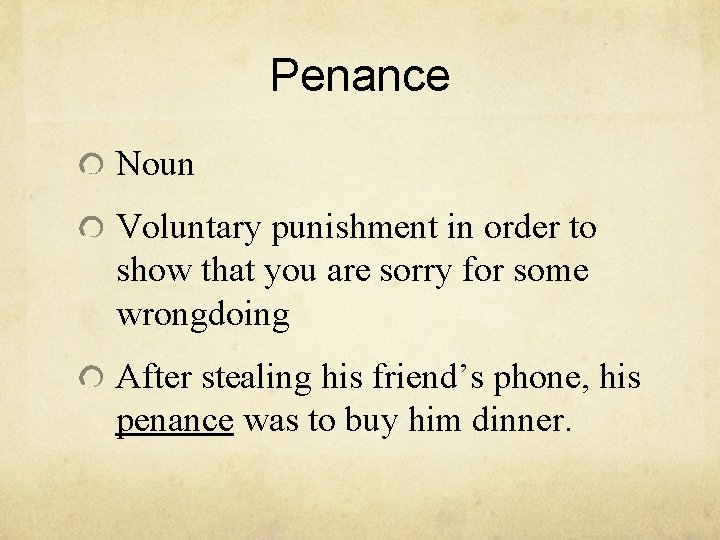 Penance Noun Voluntary punishment in order to show that you are sorry for some Penance Noun Voluntary punishment in order to show that you are sorry for some