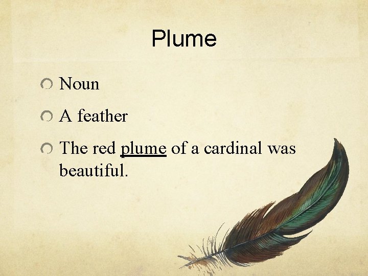 Plume Noun A feather The red plume of a cardinal was beautiful. Plume Noun A feather The red plume of a cardinal was beautiful.