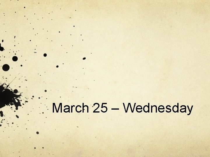 March 25 – Wednesday March 25 – Wednesday