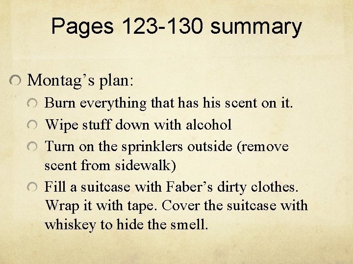 Pages 123 -130 summary Montag’s plan: Burn everything that has his scent on it. Pages 123 -130 summary Montag’s plan: Burn everything that has his scent on it.