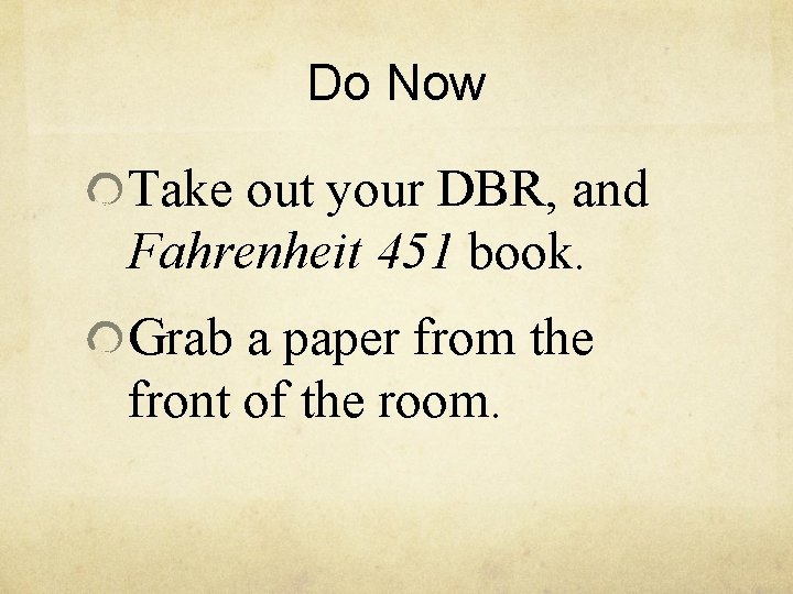 Do Now Take out your DBR, and Fahrenheit 451 book. Grab a paper from Do Now Take out your DBR, and Fahrenheit 451 book. Grab a paper from