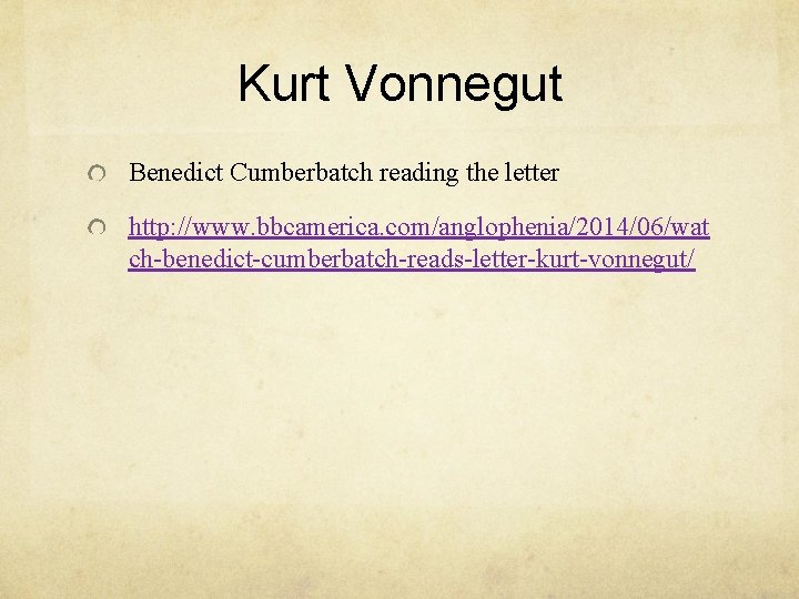 Kurt Vonnegut Benedict Cumberbatch reading the letter http: //www. bbcamerica. com/anglophenia/2014/06/wat ch-benedict-cumberbatch-reads-letter-kurt-vonnegut/ Kurt Vonnegut Benedict Cumberbatch reading the letter http: //www. bbcamerica. com/anglophenia/2014/06/wat ch-benedict-cumberbatch-reads-letter-kurt-vonnegut/