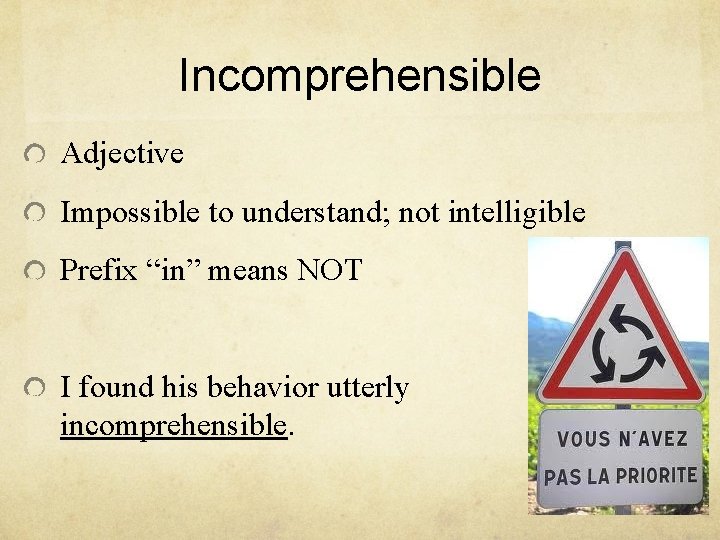 Incomprehensible Adjective Impossible to understand; not intelligible Prefix “in” means NOT I found his Incomprehensible Adjective Impossible to understand; not intelligible Prefix “in” means NOT I found his
